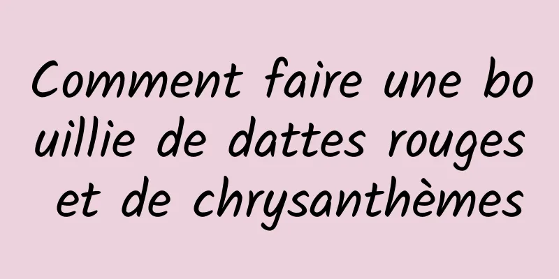 Comment faire une bouillie de dattes rouges et de chrysanthèmes