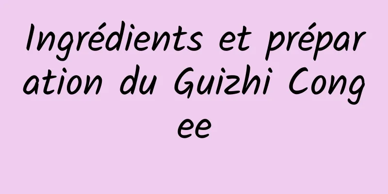 Ingrédients et préparation du Guizhi Congee