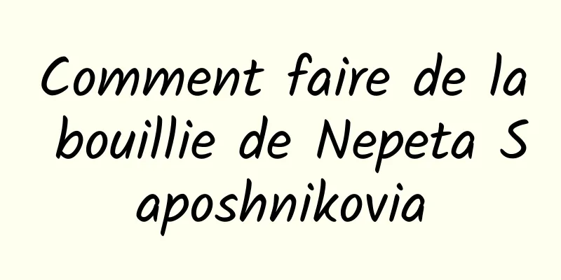 Comment faire de la bouillie de Nepeta Saposhnikovia