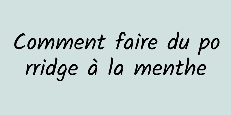 Comment faire du porridge à la menthe