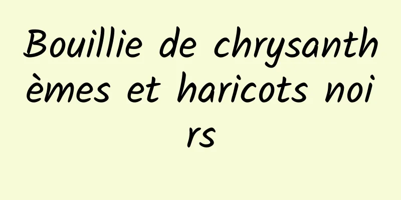 Bouillie de chrysanthèmes et haricots noirs