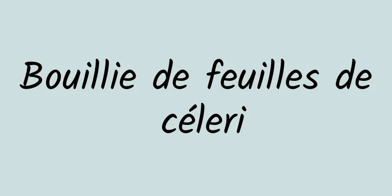 Bouillie de feuilles de céleri