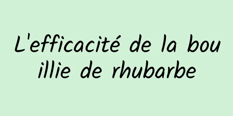 L'efficacité de la bouillie de rhubarbe