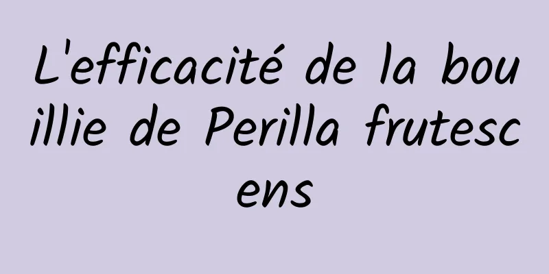 L'efficacité de la bouillie de Perilla frutescens