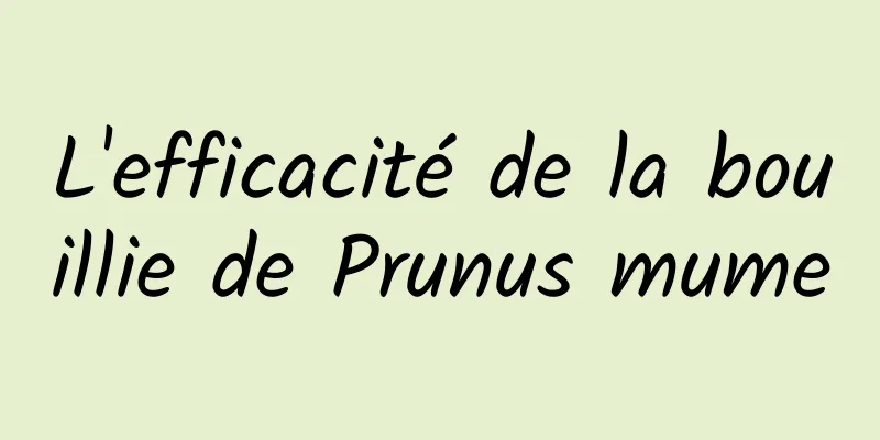 L'efficacité de la bouillie de Prunus mume