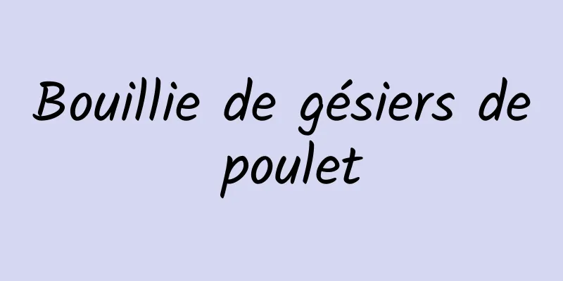 Bouillie de gésiers de poulet