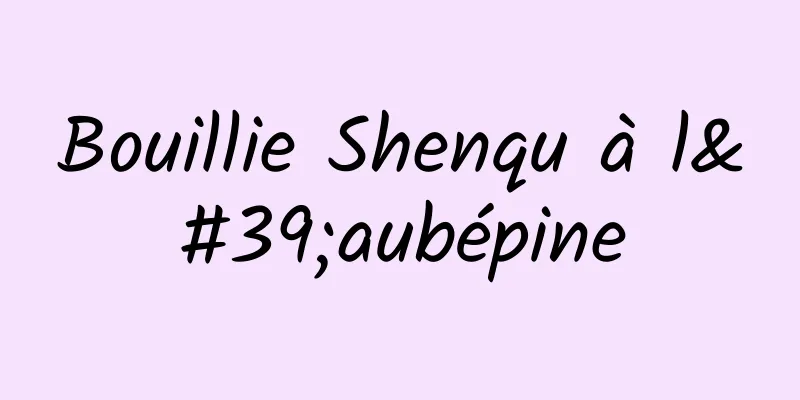 Bouillie Shenqu à l'aubépine