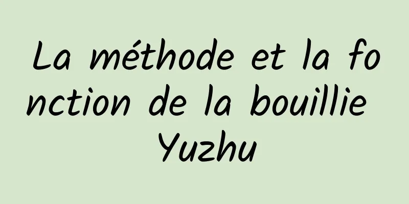 La méthode et la fonction de la bouillie Yuzhu