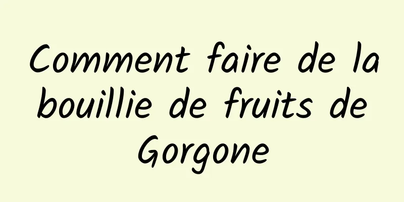 Comment faire de la bouillie de fruits de Gorgone