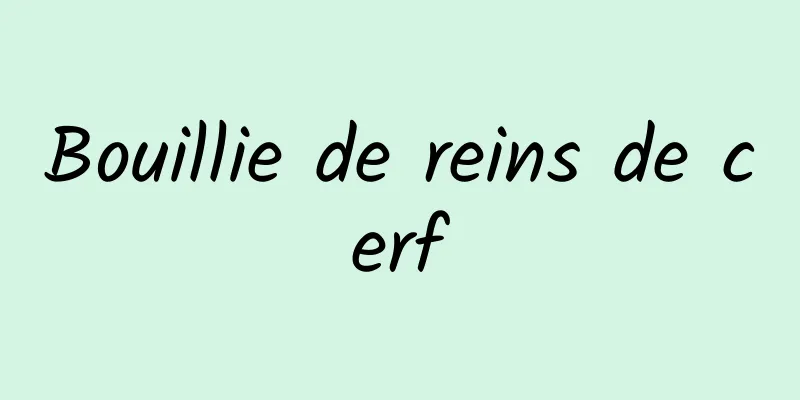 Bouillie de reins de cerf