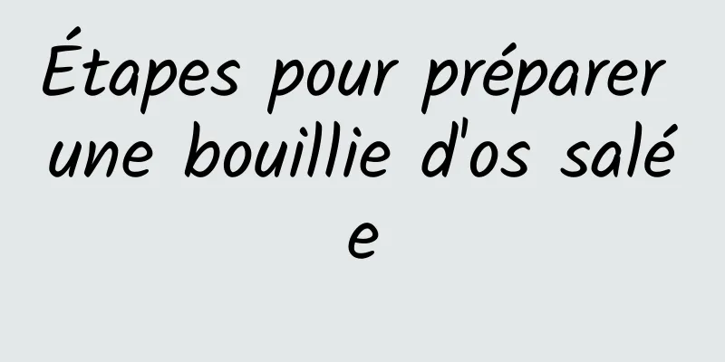 Étapes pour préparer une bouillie d'os salée