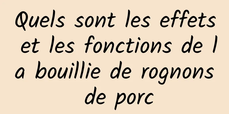 Quels sont les effets et les fonctions de la bouillie de rognons de porc