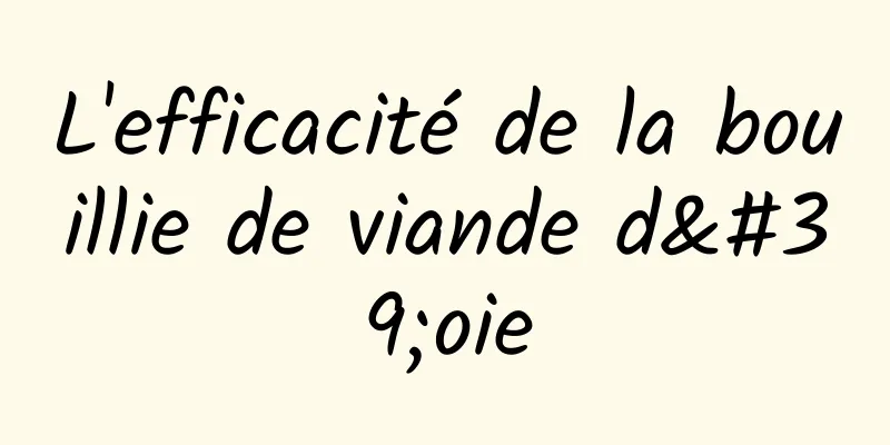 L'efficacité de la bouillie de viande d'oie