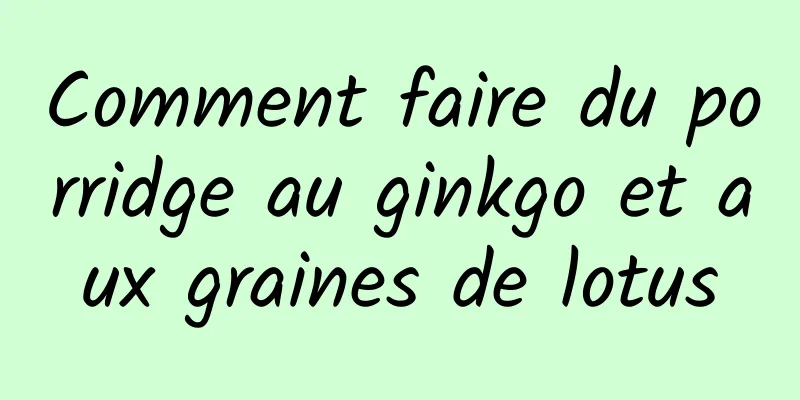 Comment faire du porridge au ginkgo et aux graines de lotus