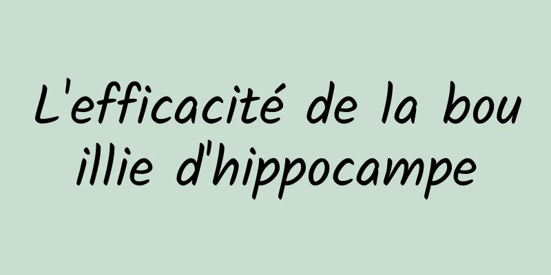 L'efficacité de la bouillie d'hippocampe