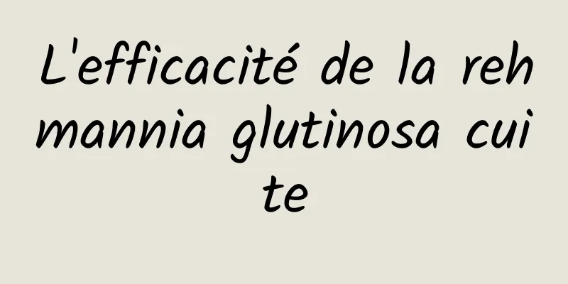 L'efficacité de la rehmannia glutinosa cuite