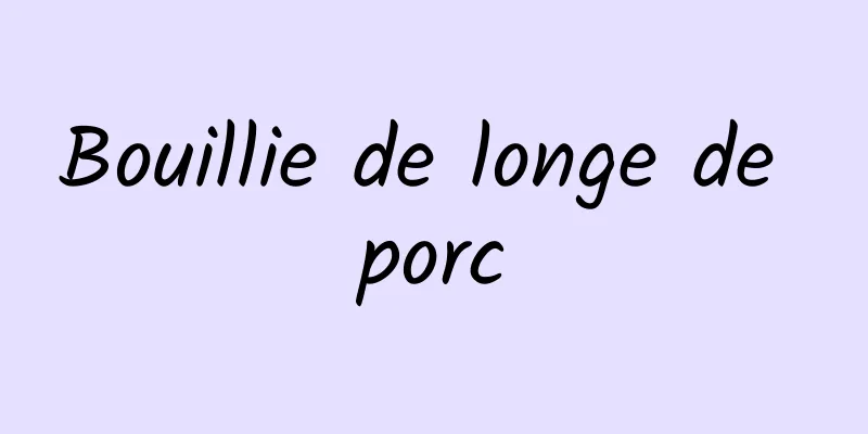 Bouillie de longe de porc