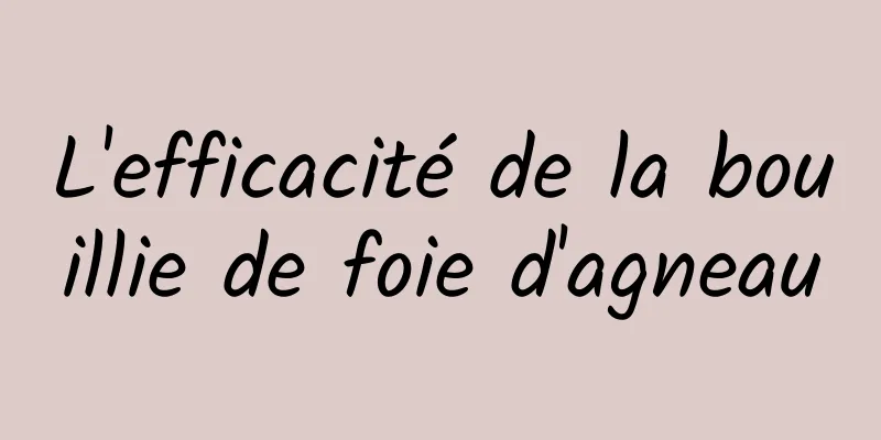 L'efficacité de la bouillie de foie d'agneau