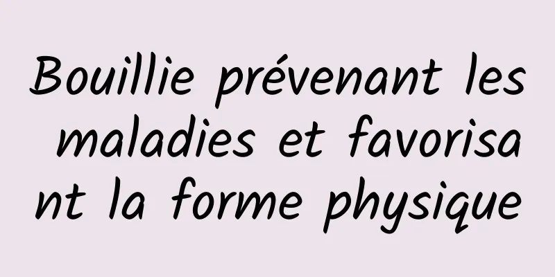 Bouillie prévenant les maladies et favorisant la forme physique