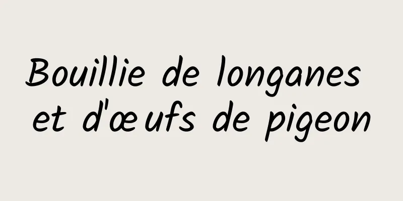 Bouillie de longanes et d'œufs de pigeon