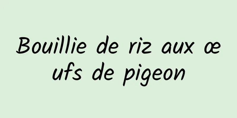 Bouillie de riz aux œufs de pigeon