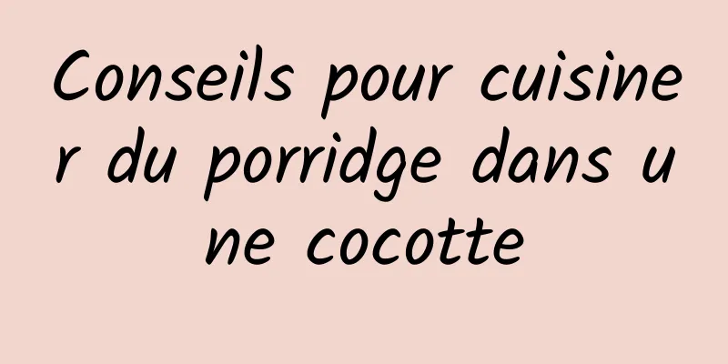 Conseils pour cuisiner du porridge dans une cocotte