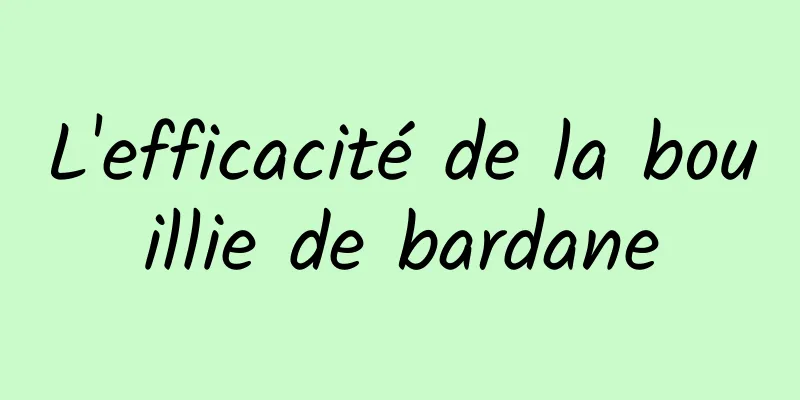 L'efficacité de la bouillie de bardane