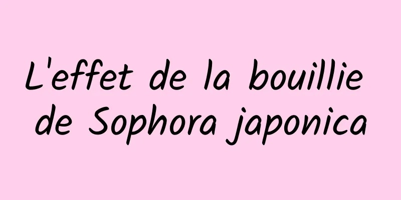 L'effet de la bouillie de Sophora japonica