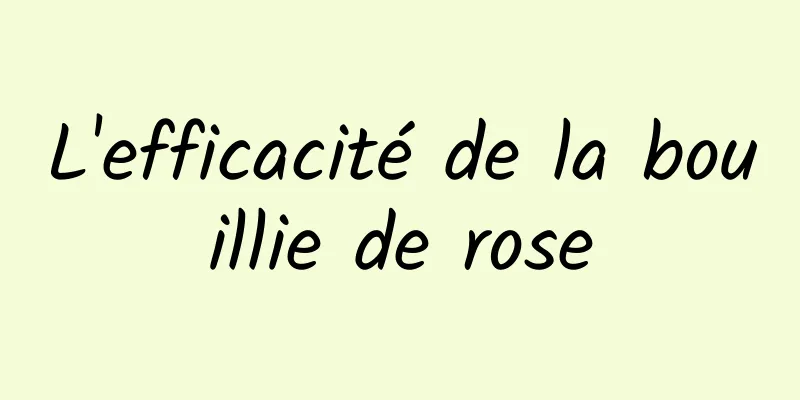 L'efficacité de la bouillie de rose