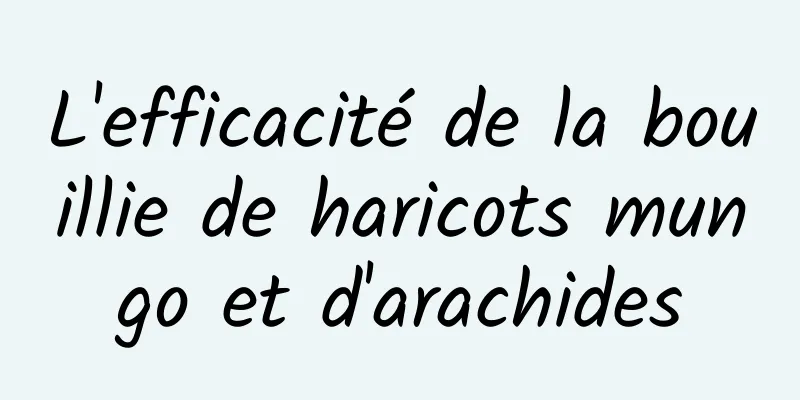 L'efficacité de la bouillie de haricots mungo et d'arachides