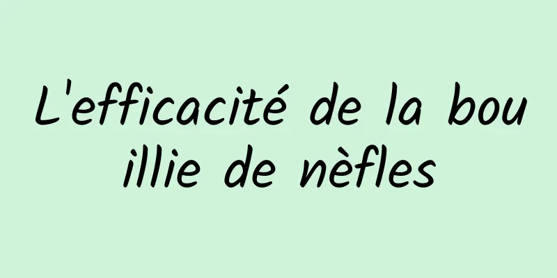 L'efficacité de la bouillie de nèfles