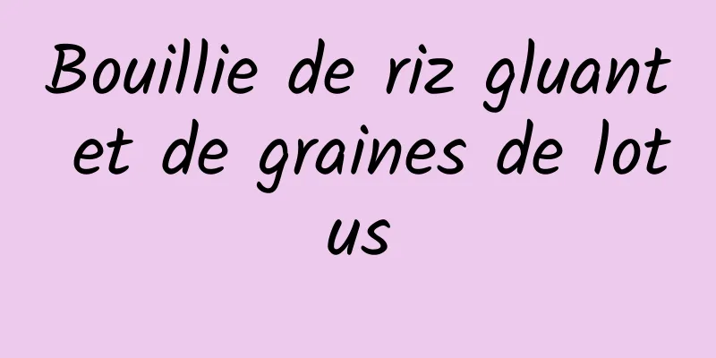 Bouillie de riz gluant et de graines de lotus