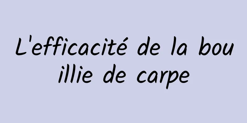 L'efficacité de la bouillie de carpe