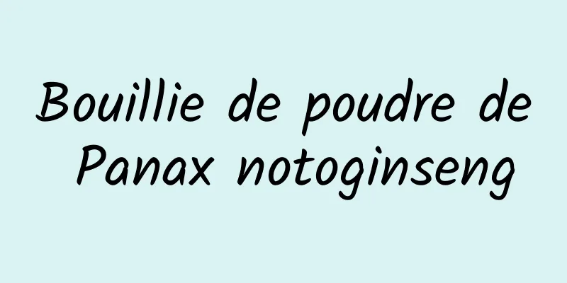 Bouillie de poudre de Panax notoginseng