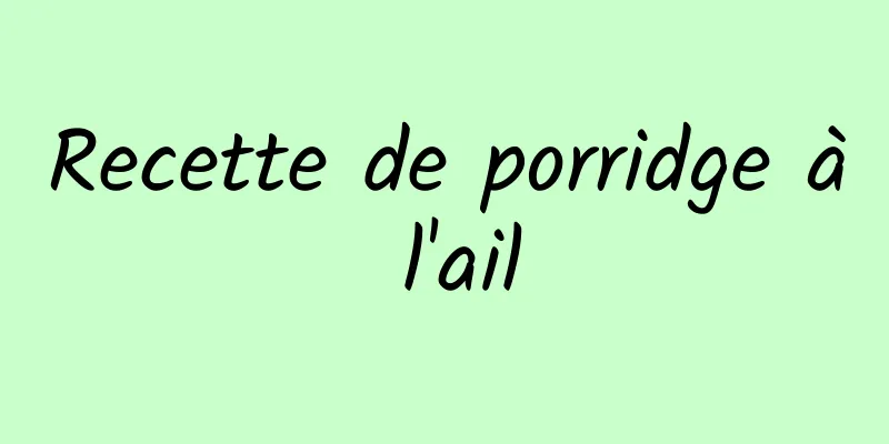 Recette de porridge à l'ail