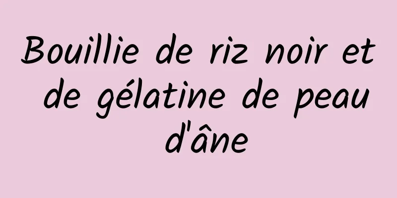 Bouillie de riz noir et de gélatine de peau d'âne