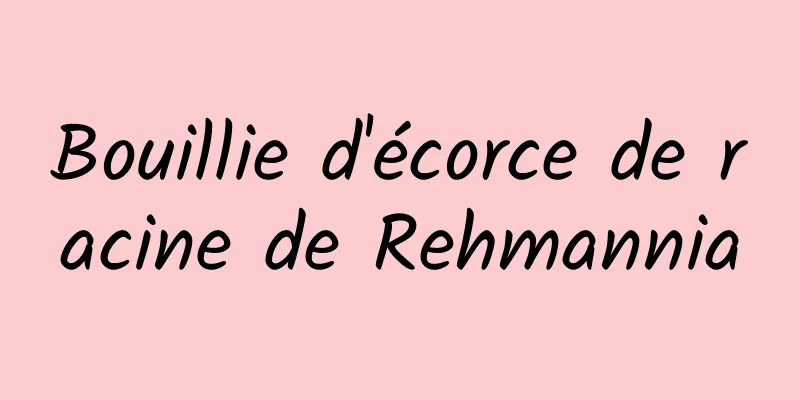 Bouillie d'écorce de racine de Rehmannia