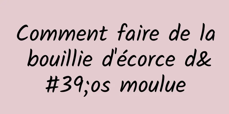 Comment faire de la bouillie d'écorce d'os moulue