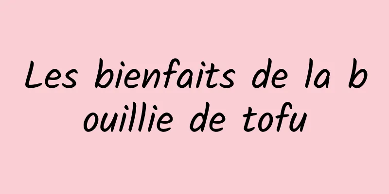 Les bienfaits de la bouillie de tofu