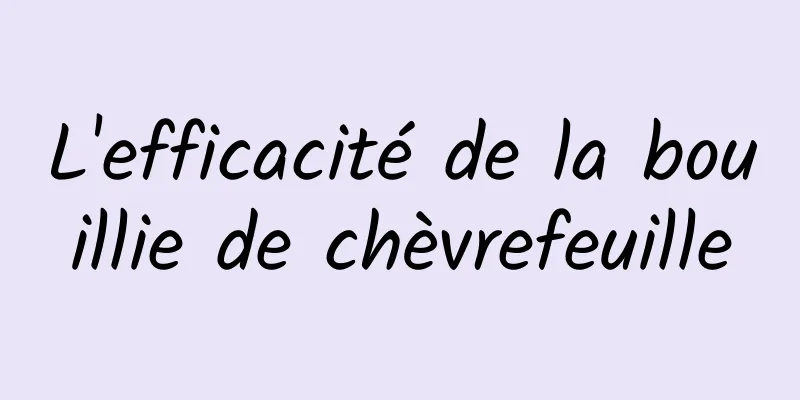 L'efficacité de la bouillie de chèvrefeuille