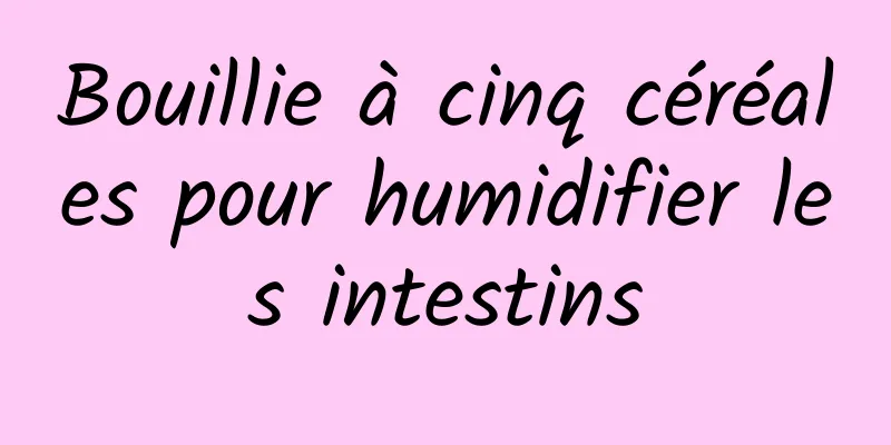 Bouillie à cinq céréales pour humidifier les intestins