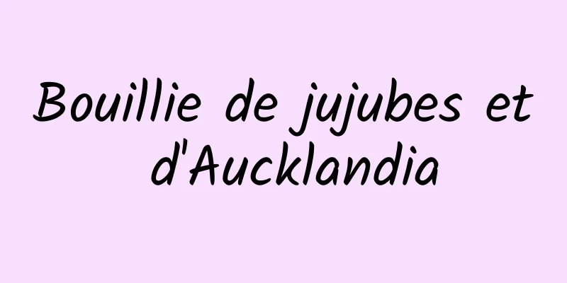 Bouillie de jujubes et d'Aucklandia