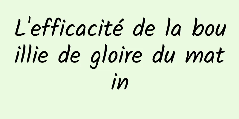 L'efficacité de la bouillie de gloire du matin