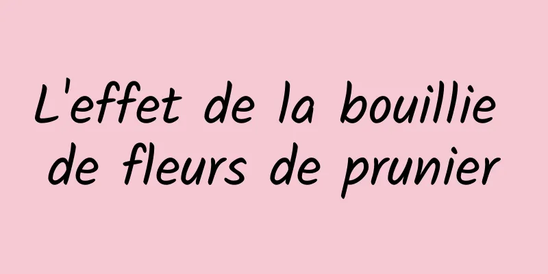 L'effet de la bouillie de fleurs de prunier