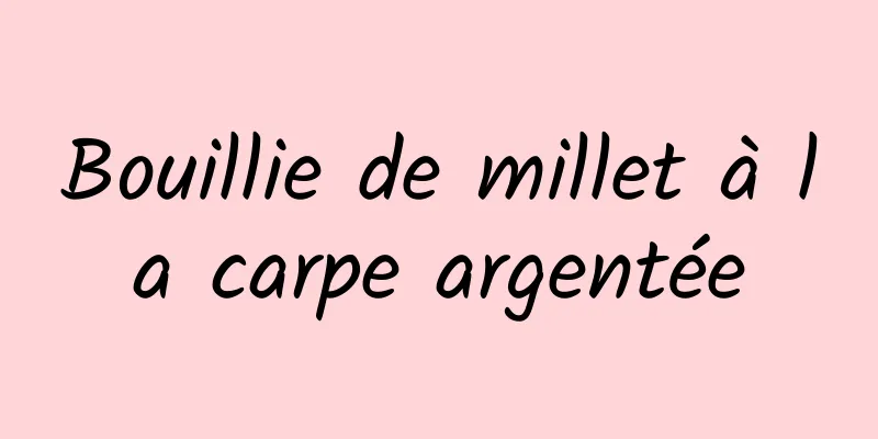 Bouillie de millet à la carpe argentée