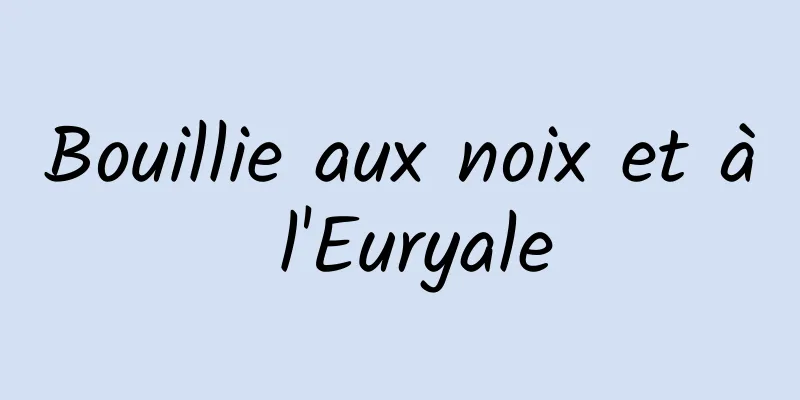 Bouillie aux noix et à l'Euryale