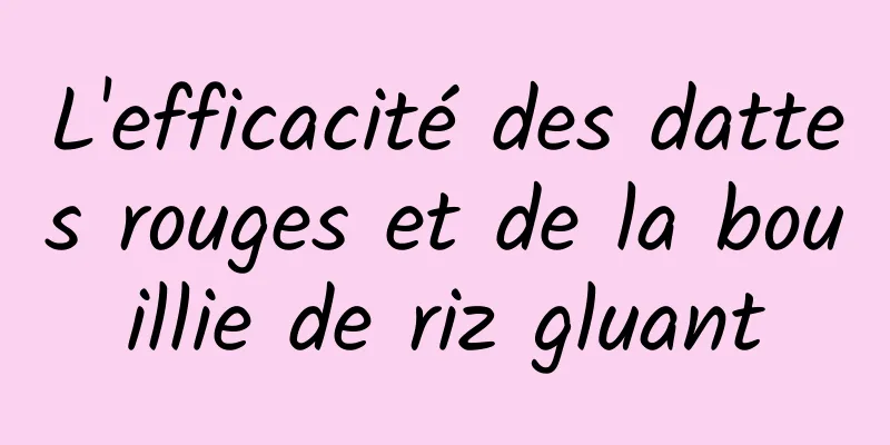 L'efficacité des dattes rouges et de la bouillie de riz gluant