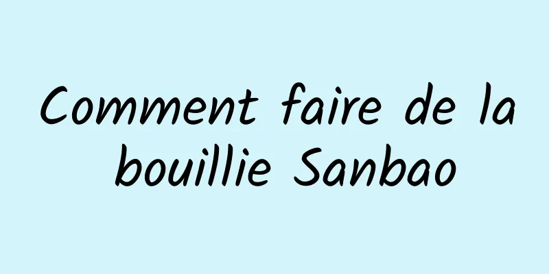 Comment faire de la bouillie Sanbao