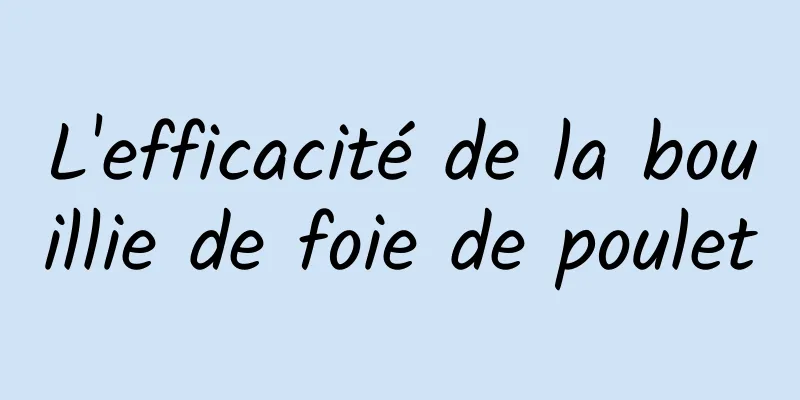 L'efficacité de la bouillie de foie de poulet