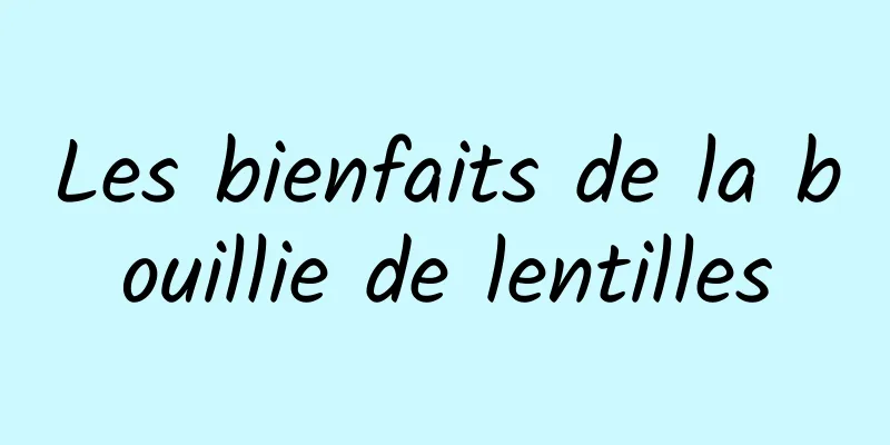 Les bienfaits de la bouillie de lentilles